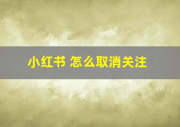 小红书 怎么取消关注